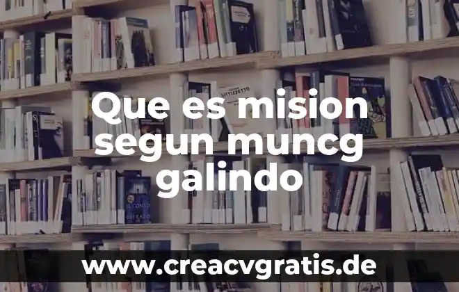 Visión misión que es 8 Que es mision segun muncg galindo