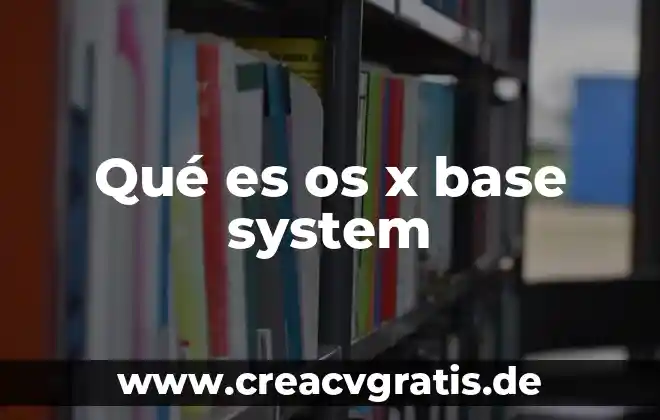Que es defisis de base 5 Qué es os x base system