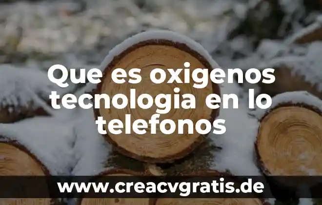Qué es la tecnología móvil 7 Que es oxigenos tecnologia en lo telefonos