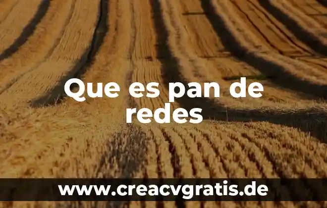 Que es estar a pan y agua 7 Que es pan de redes