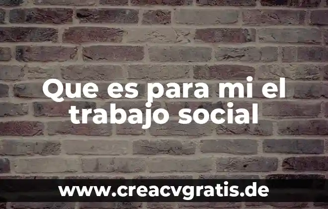 Que es el trabajo abstracto 4 Que es para mi el trabajo social