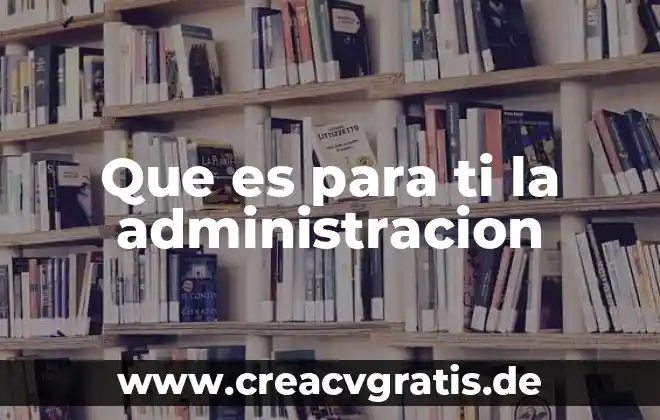 Que es o que se significa derechos y obligaciones 5 Que es para ti la administracion