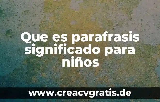 Qué es un paráfrasis ejemplos 6 Que es parafrasis significado para niños