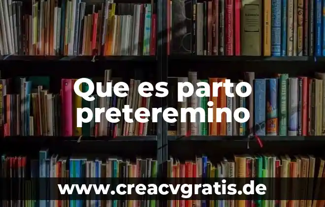 Que es el trabajo de parto en el embarazo 5 Que es parto preteremino