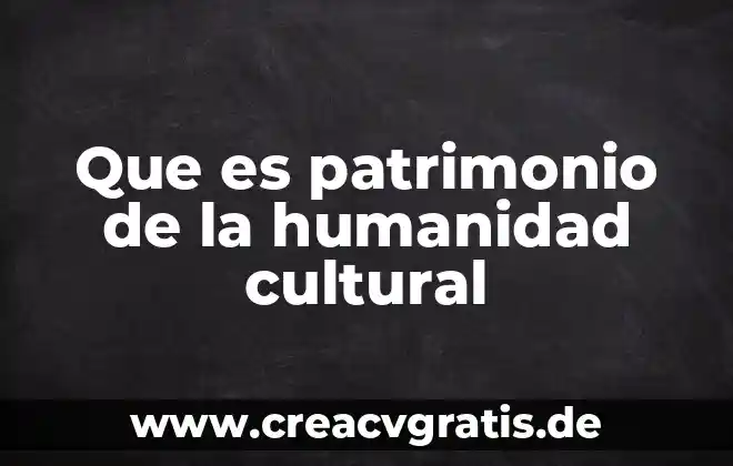 Que es significa patrimonio de la humanidad 7 Que es patrimonio de la humanidad cultural