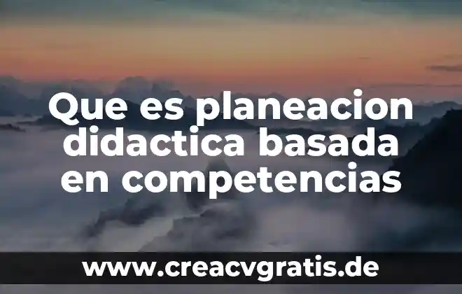 Qué es planeación didáctica en psicología educativa 6 Que es planeacion didactica basada en competencias