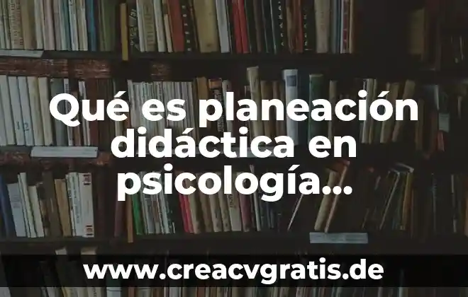 Planeacion y control de plazas que es 8 Qué es planeación didáctica en psicología educativa