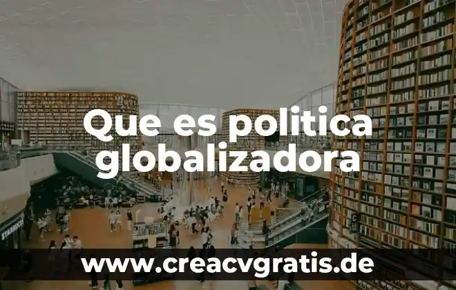 Que es politica de la corporación 5 Que es politica globalizadora