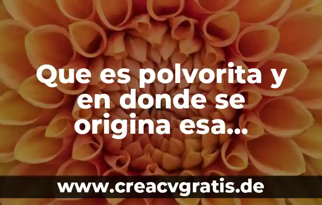 Que es significa amor fraternal 6 Que es polvorita y en donde se origina esa palabra