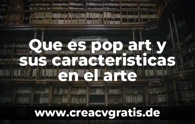 Que es estructura expresiva en arte 7 Que es pop art y sus caracteristicas en el arte