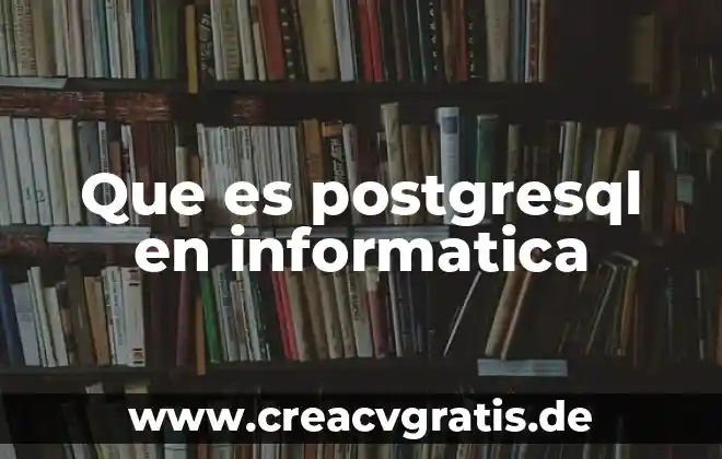 Qué significa o qué es un alfanumérico en informática 6 Que es postgresql en informatica