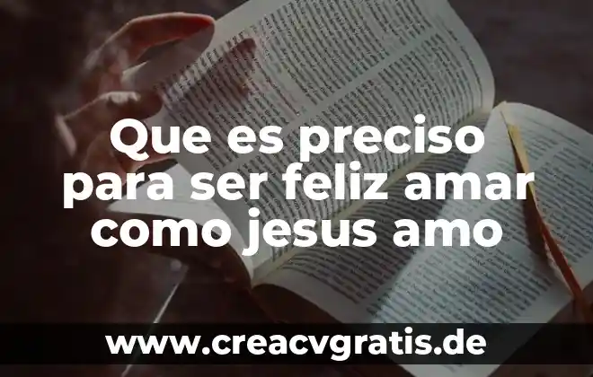 Que es amar a una persona frases 7 Que es preciso para ser feliz amar como jesus amo