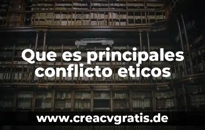 Que es el significado de principios éticos 4 Que es principales conflicto eticos