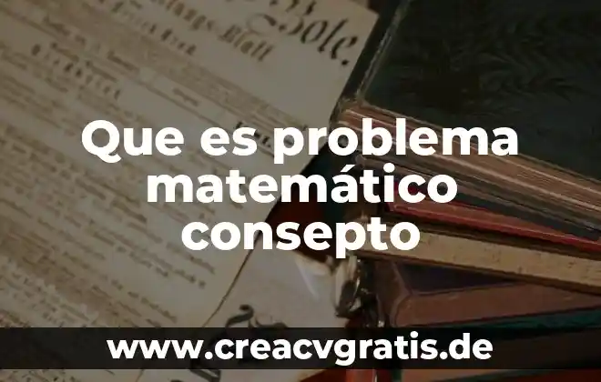 Que es el planteamiento del problema y los criterios 7 Que es problema matemático consepto