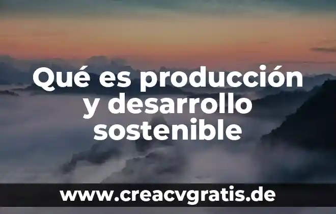 Que es el desarrollo sostenible segun la unesco 4 Qué es producción y desarrollo sostenible