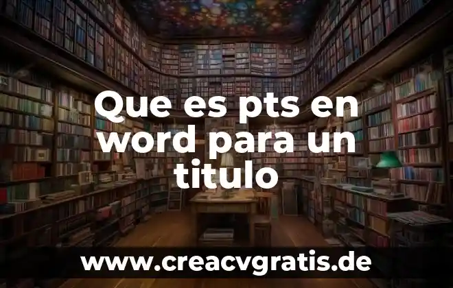 Nombre del archivo que es word 7 Que es pts en word para un titulo