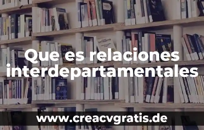 Que es relaciones de causa efecto 6 Que es relaciones interdepartamentales
