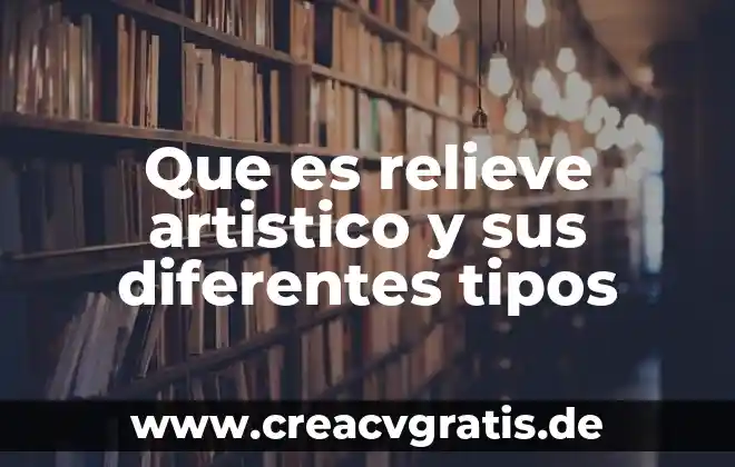 Que es relieve y sus tipos para primaria 4 Que es relieve artistico y sus diferentes tipos