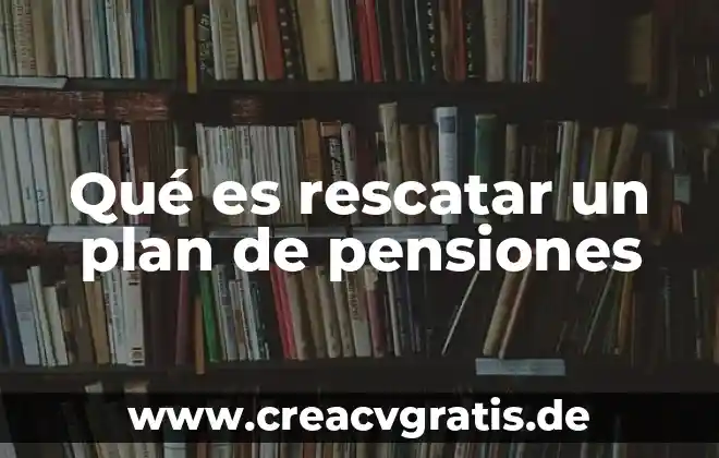 Que es un plan clase 7 Qué es rescatar un plan de pensiones