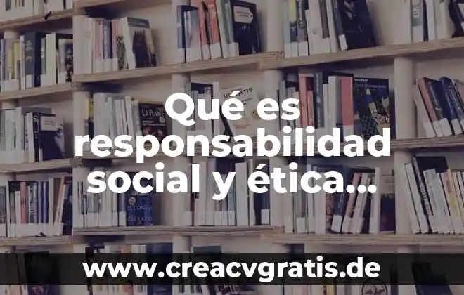 Que es un grupo social y tipos de grupos sociales 8 Qué es responsabilidad social y ética empresarial