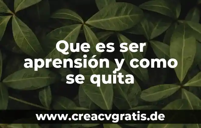 Que es ser inquebrantable 5 Que es ser aprensión y como se quita