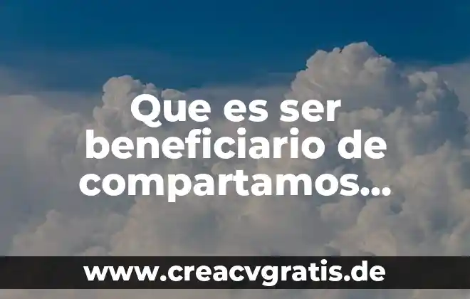 Que es en peso es los ser humano 7 Que es ser beneficiario de compartamos banco