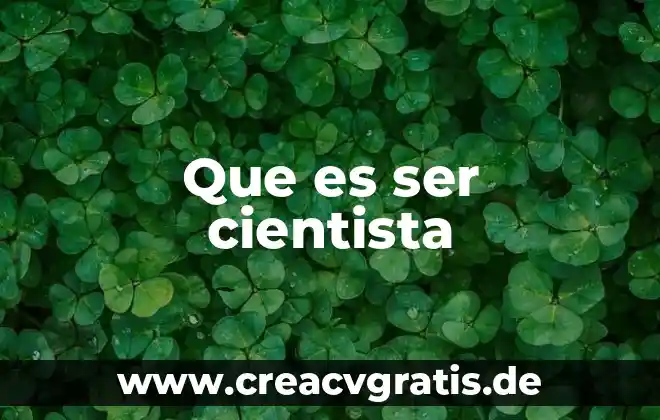 Que es ser cri 4 Que es ser cientista