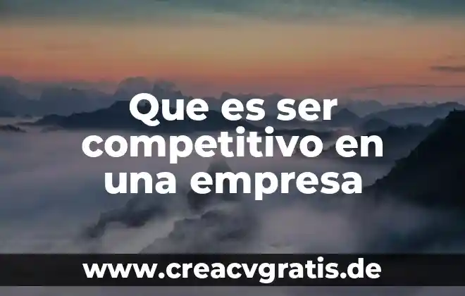 Que es compromiso y tipos de compromiso en una empresa 4 Que es ser competitivo en una empresa