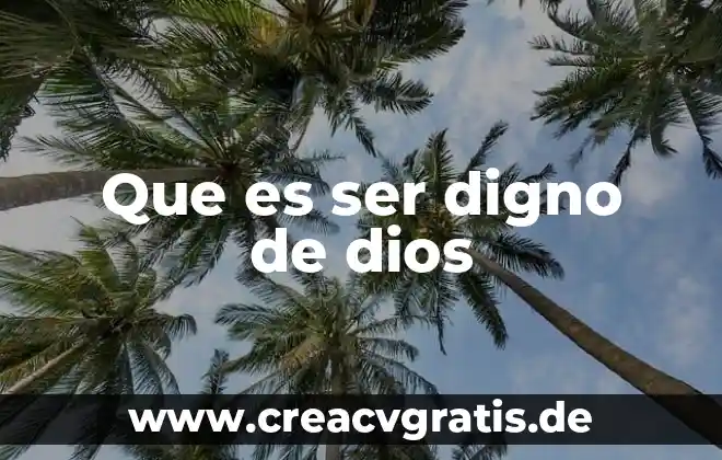 Letra de música al que es digno 4 Que es ser digno de dios