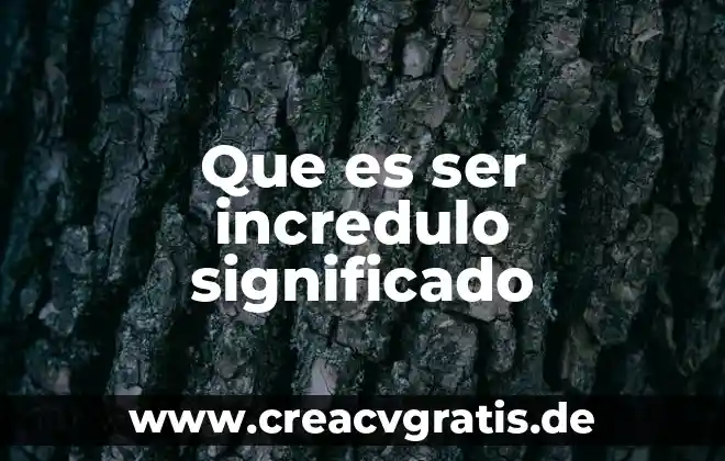 Qué es ser incongruente 7 Que es ser incredulo significado