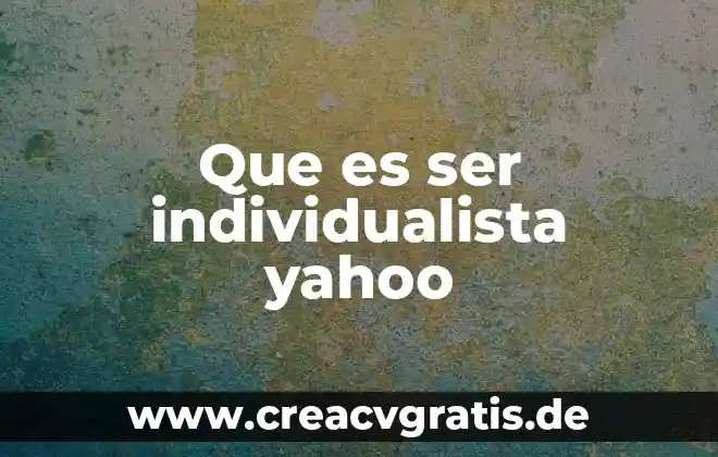 Que es el examen ceneval yahoo 8 Que es ser individualista yahoo