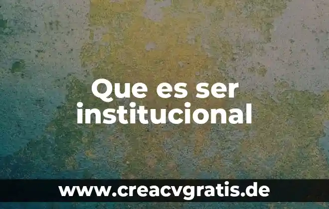 Que es ser un ñoño 7 Que es ser institucional
