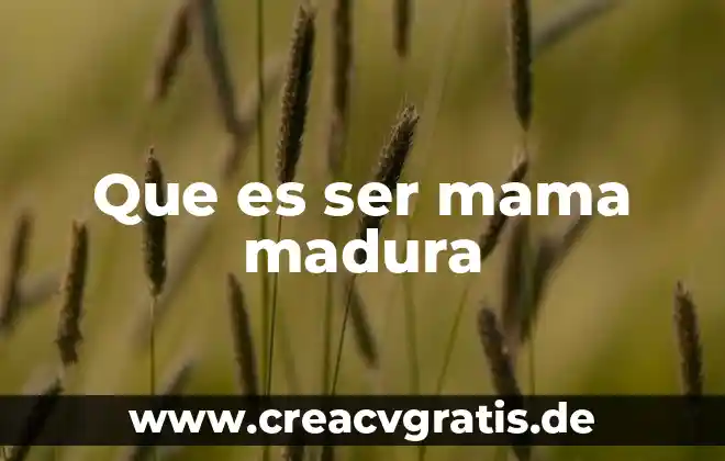 Mensaje para mi mama que es musico 5 Que es ser mama madura