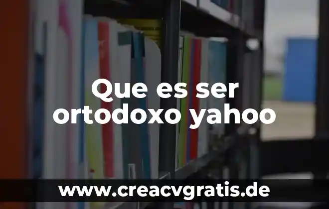 Que es ser inquebrantable 8 Que es ser ortodoxo yahoo