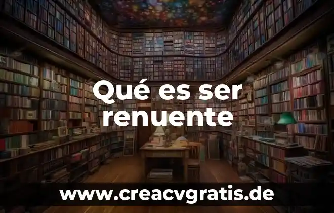 Que es ser cri 7 Qué es ser renuente