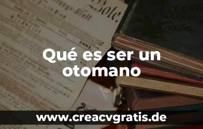 Que es ser derorrato 3 Qué es ser un otomano