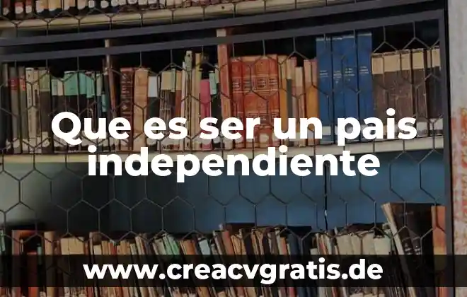 Que es ser derorrato 4 Que es ser un pais independiente