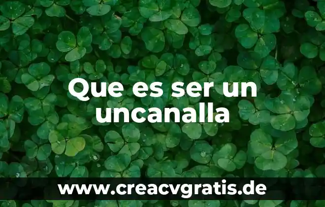 Qué es ser bilis negra 8 Que es ser un uncanalla