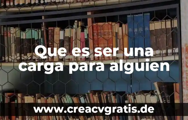 Que es si alguien te manda un coma de mensaje 4 Que es ser una carga para alguien