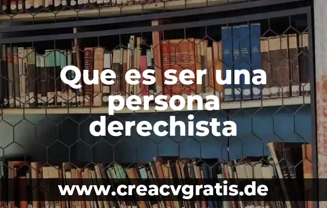 Que es ser economico administrativo 6 Que es ser una persona derechista