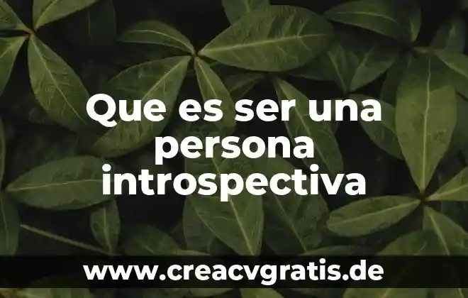 Que es ser una mujer entregada 6 Que es ser una persona introspectiva