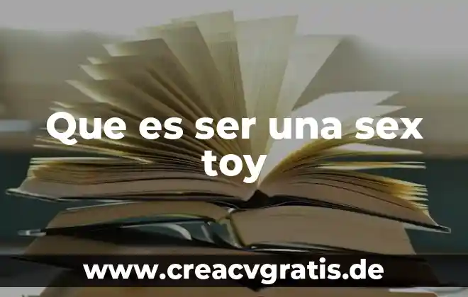 Que es significa ser bondadoso 6 Que es ser una sex toy