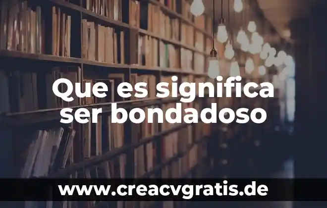 Qué es ser migrante significado 8 Que es significa ser bondadoso