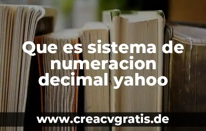 Qué es un número decimal 8 Que es sistema de numeracion decimal yahoo