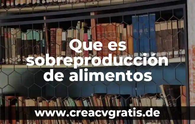 Que es contaminacion alimentos 5 Que es sobreproducción de alimentos