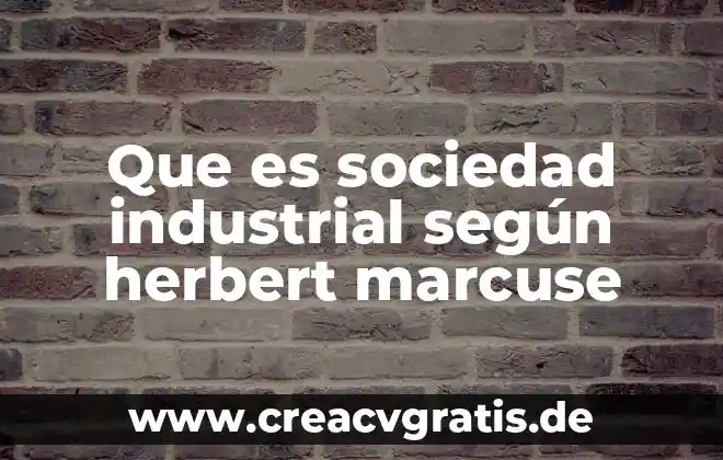 Ser integral que es 4 Que es sociedad industrial según herbert marcuse