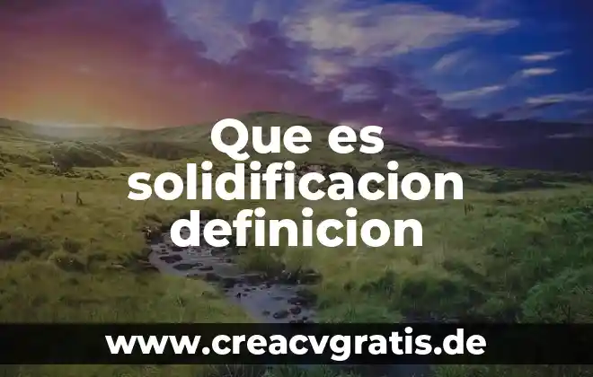 Que es solidificacion en el ciclo del agua 3 Que es solidificacion definicion