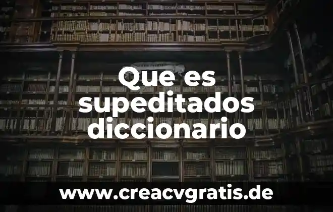 Que es grosso modo diccionario 6 Que es supeditados diccionario