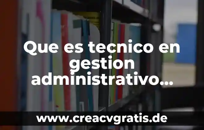Qué es el empoderamiento administrativo 3 Que es tecnico en gestion administrativo contable
