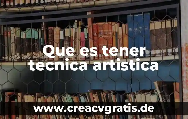 Que es un medio de representación técnica 6 Que es tener tecnica artistica